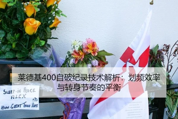 莱德基400自破纪录技术解析：划频效率与转身节奏的平衡